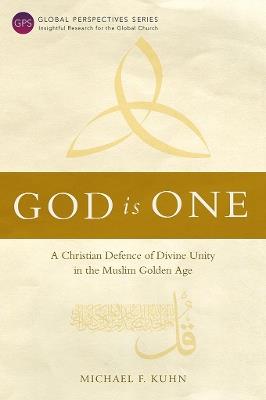 God Is One: A Christian Defence of Divine Unity in the Muslim Golden Age - Michael F. Kuhn - cover