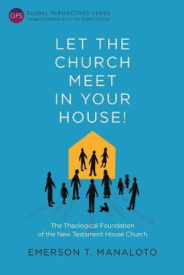 Let the Church Meet in Your House!: The Theological Foundation of the New Testament House Church - cover