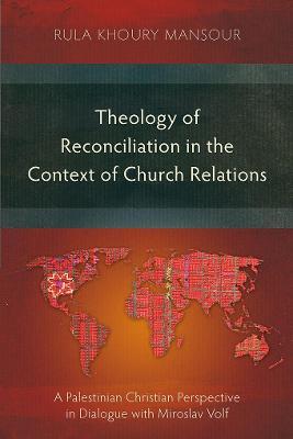 Theology of Reconciliation in the Context of Church Relations: A Palestinian Christian Perspective in Dialogue with Miroslav Volf - Rula Khoury Mansour - cover