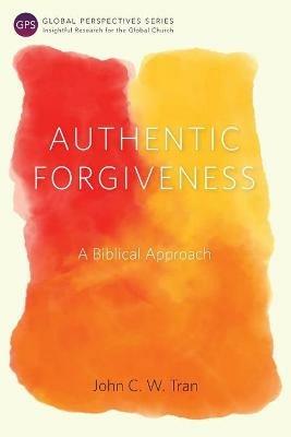 Authentic Forgiveness: A Biblical Approach - John C. W. Tran - cover