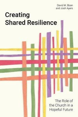 Creating Shared Resilience: The Role of the Church in a Hopeful Future - David M. Boan,Josh Ayers - cover