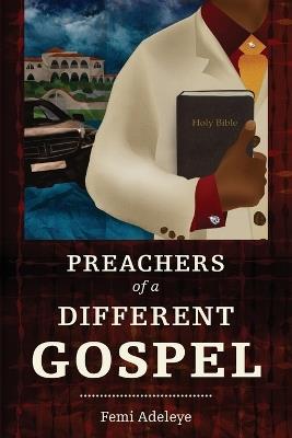 Preachers of a Different Gospel: A Pilgrim's Reflections on Contemporary Trends in Christianity - Femi Bitrus Adeleye - cover