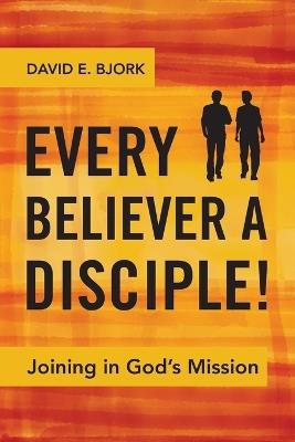 Every Believer a Disciple!: Joining in God's Mission - David Bjork - cover