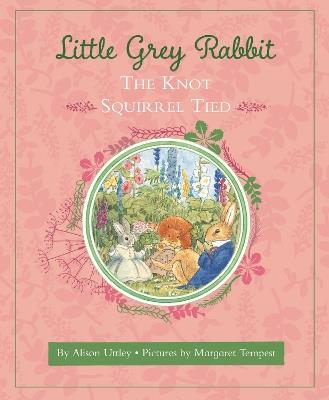 Little Grey Rabbit: The Knot Squirrel Tied - The Alison Uttley Literary Property Trust and the Trustees of the Estate of the Late Margaret Mary - cover