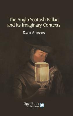 The Anglo-Scottish Ballad and Its Imaginary Contexts - David Atkinson - cover