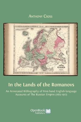 In the Lands of the Romanovs: An Annotated Bibliography of First-Hand English-Language Accounts of the Russian Empire (1613-1917) - Anthony Cross - cover