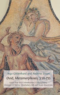 Ovid, Metamorphoses, 3.511-733: Latin Text with Introduction, Commentary, Glossary of Terms, Vocabulary Aid and Study Questions - Ingo Gildenhard,Andrew Zissos - cover