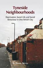 Tyneside Neighbourhoods: Deprivation, Social Life and Social Behaviour in One British City