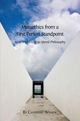 Metaethics from a First Person Standpoint: An Introduction to Moral Philosophy - Catherine Wilson - cover