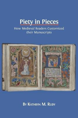 Piety in Pieces: How Medieval Readers Customized their Manuscripts - Kathryn M Rudy - cover