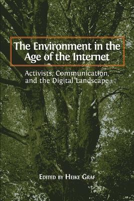 The Environment in the Age of the Internet: Activists, Communication, and the Digital Landscape - cover