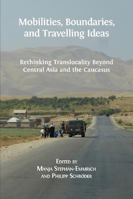 Mobilities, Boundaries, and Travelling Ideas: Rethinking Translocality Beyond Central Asia and the Caucasus - cover