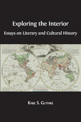 Exploring the Interior: Essays on Literary and Cultural History - Karl S Guthke - cover