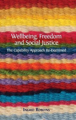 Wellbeing, Freedom and Social Justice: The Capability Approach Re-Examined - Ingrid Robeyns - cover