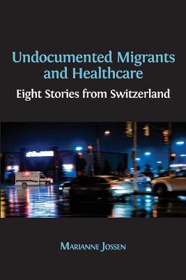 Undocumented Migrants and Healthcare: Eight Stories from Switzerland - Marianne Jossen - cover