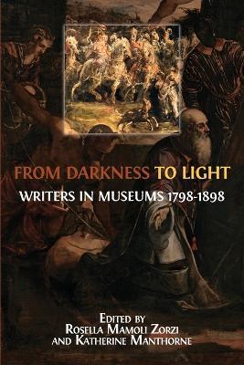 From Darkness to Light: Writers in Museums 1798-1898 - cover