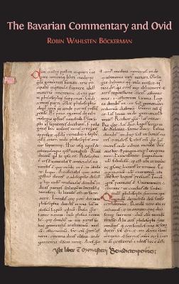 The Bavarian Commentary and Ovid: Clm 4610, The Earliest Documented Commentary on the Metamorphoses - Robin Wahlsten Böckerman - cover