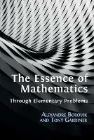 The Essence of Mathematics Through Elementary Problems - Alexandre Borovik,Tony Gardiner - cover