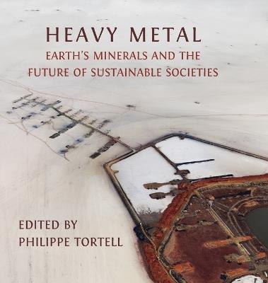 Heavy Metal: Earth's Minerals and the Future of Sustainable Societies - Philippe Tortell - cover