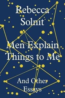Men Explain Things to Me: And Other Essays - Rebecca Solnit - cover