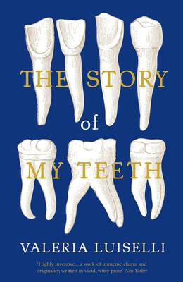 The Story of My Teeth - Valeria Luiselli - cover