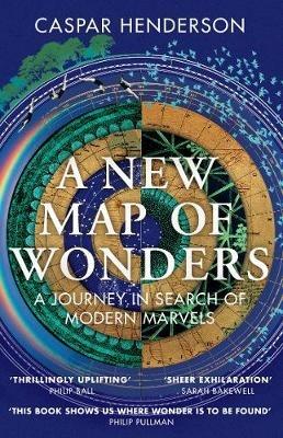 A New Map of Wonders: A Journey in Search of Modern Marvels - Caspar Henderson - cover