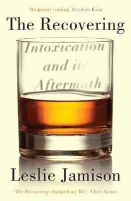 The Recovering: Intoxication and its Aftermath - Leslie Jamison - cover