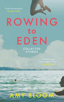 Rowing to Eden: Collected Stories - Amy Bloom - cover