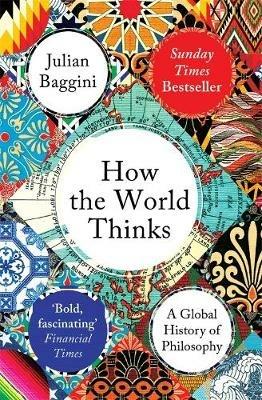 How the World Thinks: A Global History of Philosophy - Julian Baggini - cover