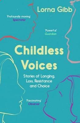 Childless Voices: Stories of Longing, Loss, Resistance and Choice - Lorna Gibb - cover