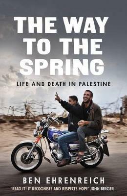 The Way to the Spring: Life and Death in Palestine - Ben Ehrenreich - cover