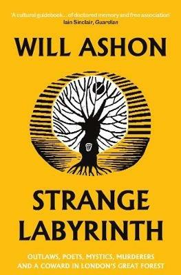 Strange Labyrinth: Outlaws, Poets, Mystics, Murderers and a Coward in London's Great Forest - Will Ashon - cover