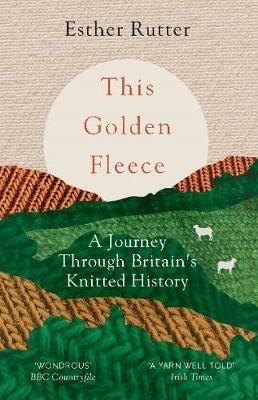 This Golden Fleece: A Journey Through Britain’s Knitted History - Esther Rutter - cover