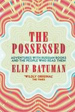 The Possessed: Adventures with Russian Books and the People Who Read Them