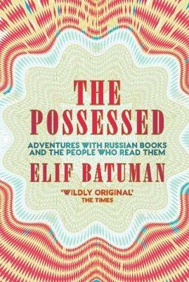 The Possessed: Adventures with Russian Books and the People Who Read Them - Elif Batuman - cover