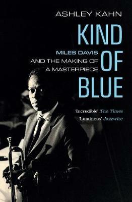 Kind of Blue: Miles Davis and the Making of a Masterpiece - Ashley Kahn - cover