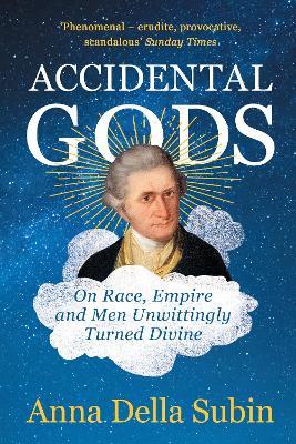 Accidental Gods: On Race, Empire and Men Unwittingly Turned Divine - Anna Della Subin - cover
