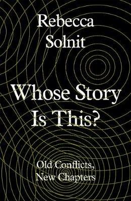 Whose Story Is This?: Old Conflicts, New Chapters - Rebecca Solnit - cover