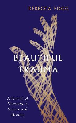 Beautiful Trauma: A Journey of Discovery in Science and Healing - Rebecca Fogg - cover