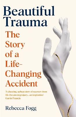 Beautiful Trauma: The Story of a Life-Changing Accident - Rebecca Fogg - cover