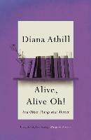 Alive, Alive Oh!: And Other Things that Matter - Diana Athill - cover