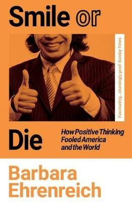 Smile Or Die: How Positive Thinking Fooled America and the World - Barbara Ehrenreich - cover