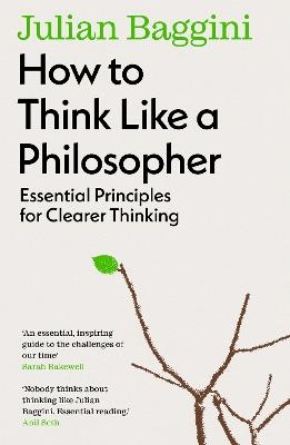 How to Think Like a Philosopher: Essential Principles for Clearer Thinking - Julian Baggini - cover