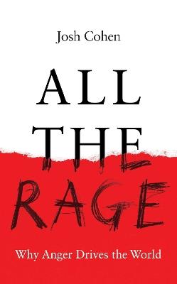 All the Rage: Why Anger Drives the World - Josh Cohen - cover