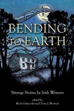 Bending to Earth: Strange Stories by Irish Women