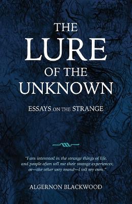 The Lure of the Unknown: Essays on the Strange - Algernon Blackwood - cover