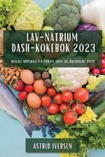 Lav-natrium DASH-kokebok 2023: Deilige oppskrifter for en sunn og balansert diett
