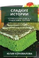 Сладкие истории: Кулинарная книга с рецептами тортов - Юлия Коновалова - cover