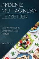 Akdeniz Mutfagindan Lezzetler: Tatlari ve Kokulariyla Doganin En Guzel Hediyesi