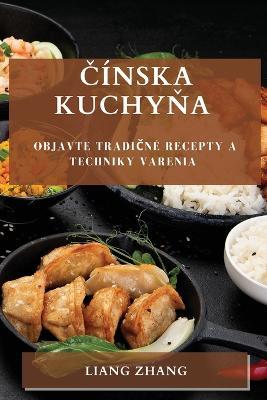 Cinska kuchyna: Objavte tradicne recepty a techniky varenia - Liang Zhang - cover